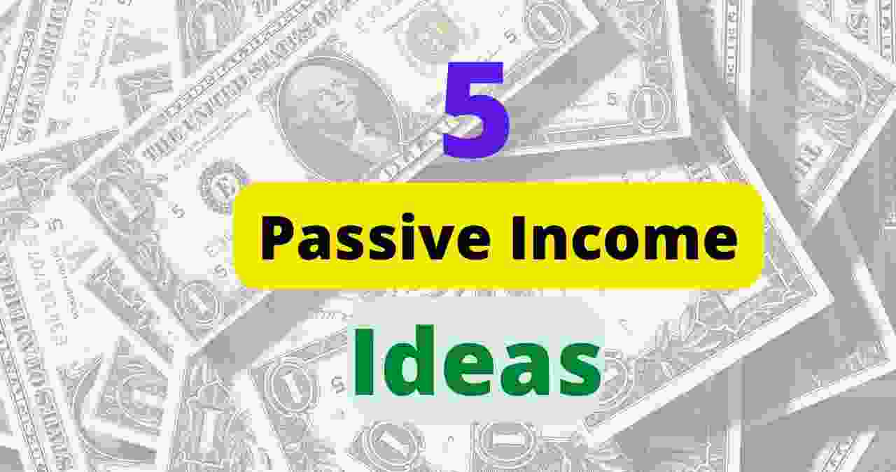 5 Ideas For Passive Income